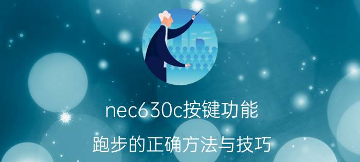 nec630c按键功能 跑步的正确方法与技巧？